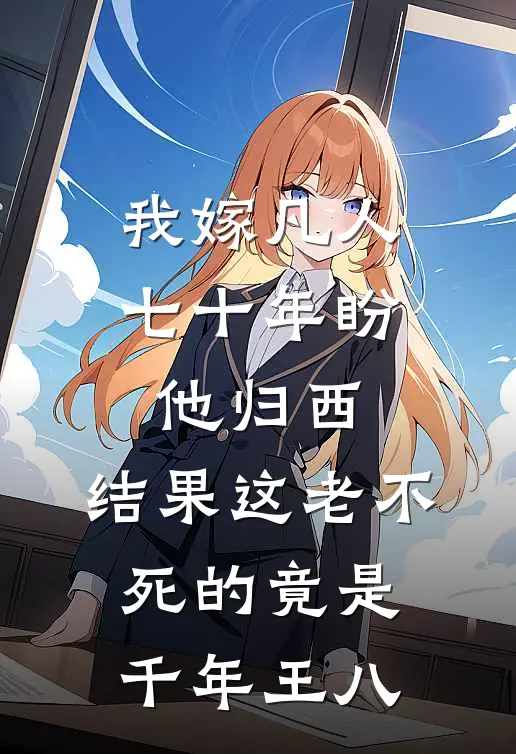 我嫁凡人七十年盼他归西，结果这老不死的竟是千年王八