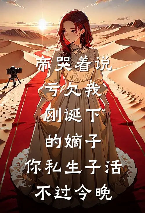 帝哭着说亏欠我，刚诞下的嫡子：你私生子活不过今晚