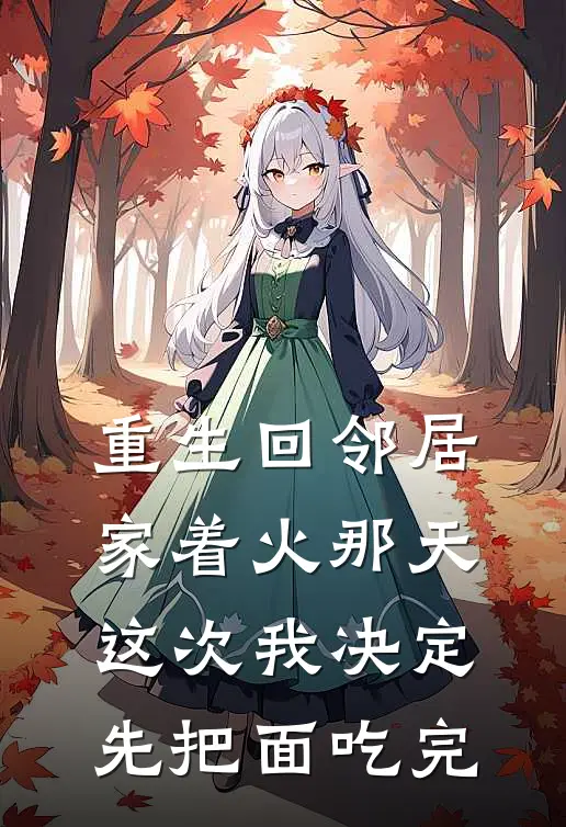 重生回邻居家着火那天，这次我决定先把面吃完