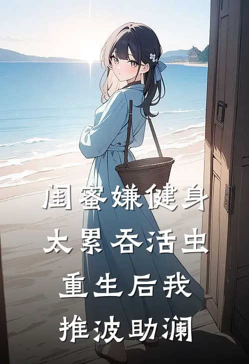 闺蜜嫌健身太累吞活虫，重生后我推波助澜
