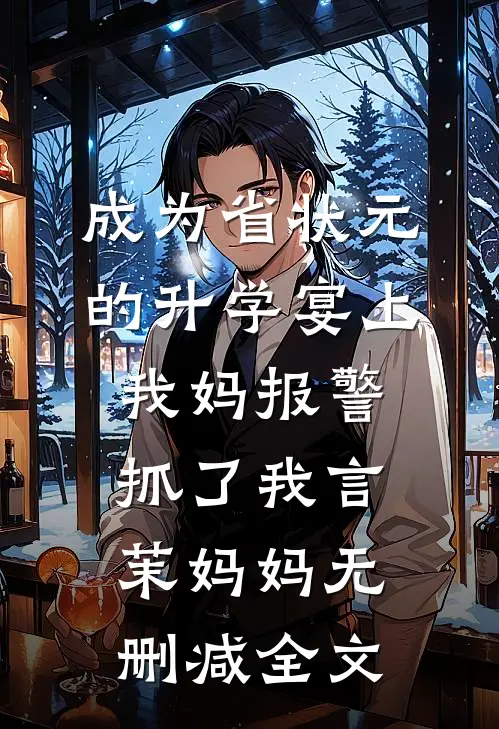 成为省状元的升学宴上，我妈报警抓了我言茉妈妈无删减全文