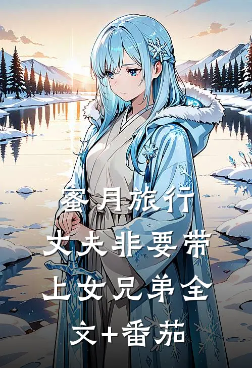 蜜月旅行，丈夫非要带上女兄弟全文+番茄