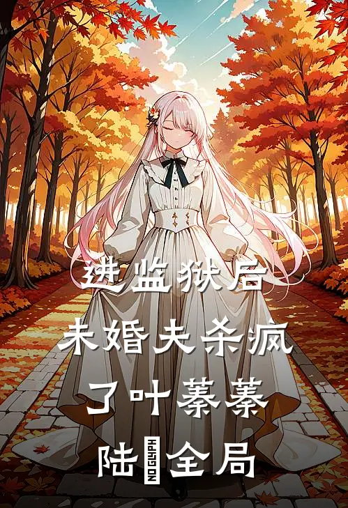 进监狱后，未婚夫杀疯了叶蓁蓁陆玦全局