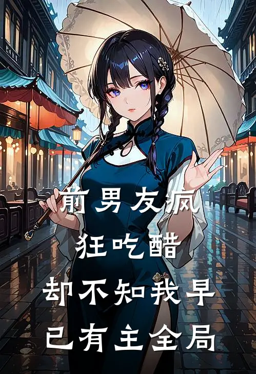 前男友疯狂吃醋，却不知我早已有主全局