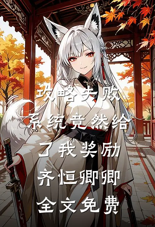 攻略失败，系统竟然给了我奖励齐恒卿卿全文免费