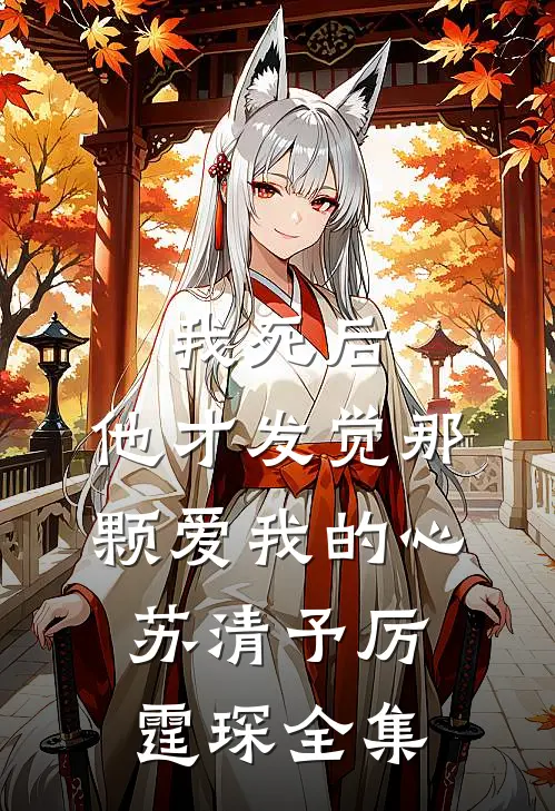 我死后，他才发觉那颗爱我的心苏清予厉霆琛全集