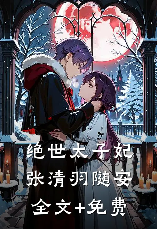 绝世太子妃张清羽随安全文+免费