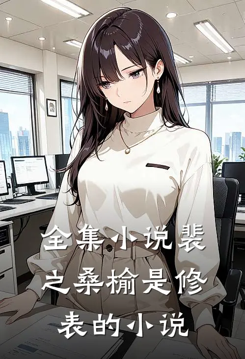 全集小说裴之桑榆是修表的小说