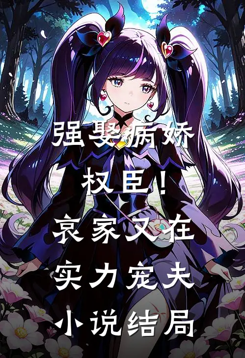 强娶病娇权臣！哀家又在实力宠夫小说结局