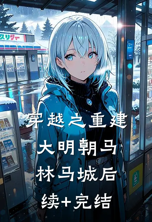 穿越之重建大明朝马林马城后续+完结